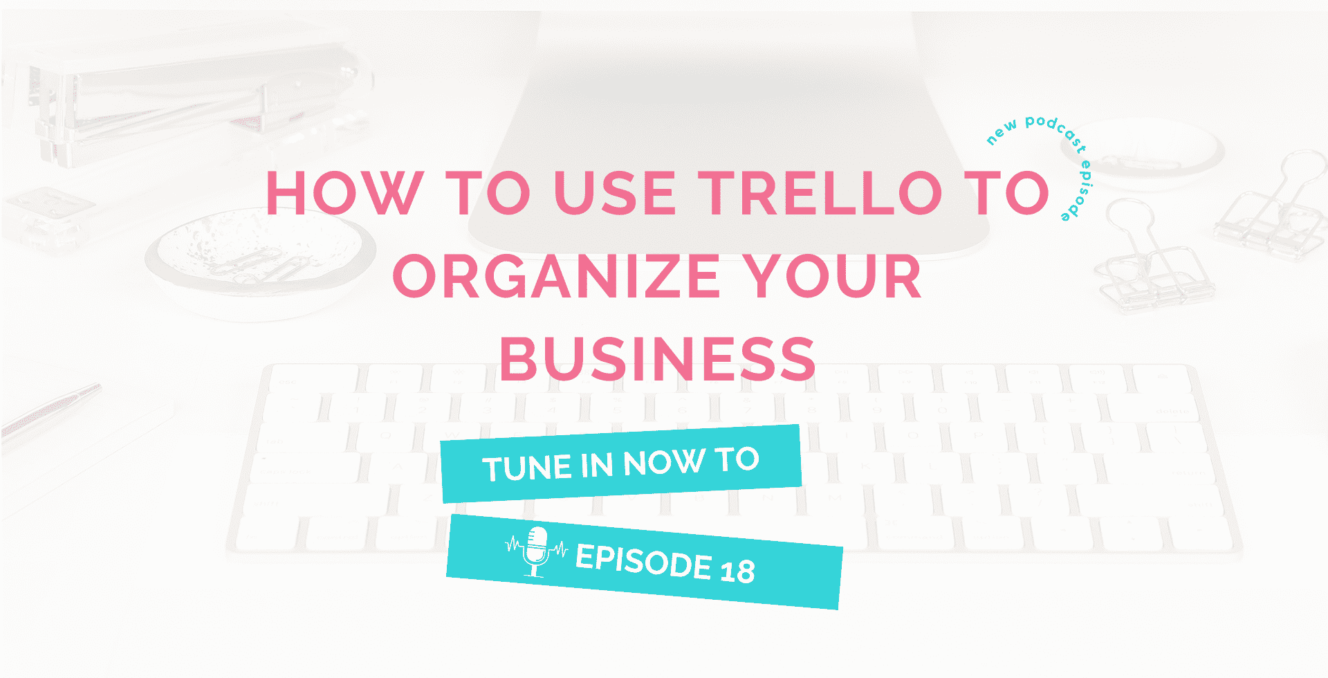 18 | How to Use Trello to Organize Your Business