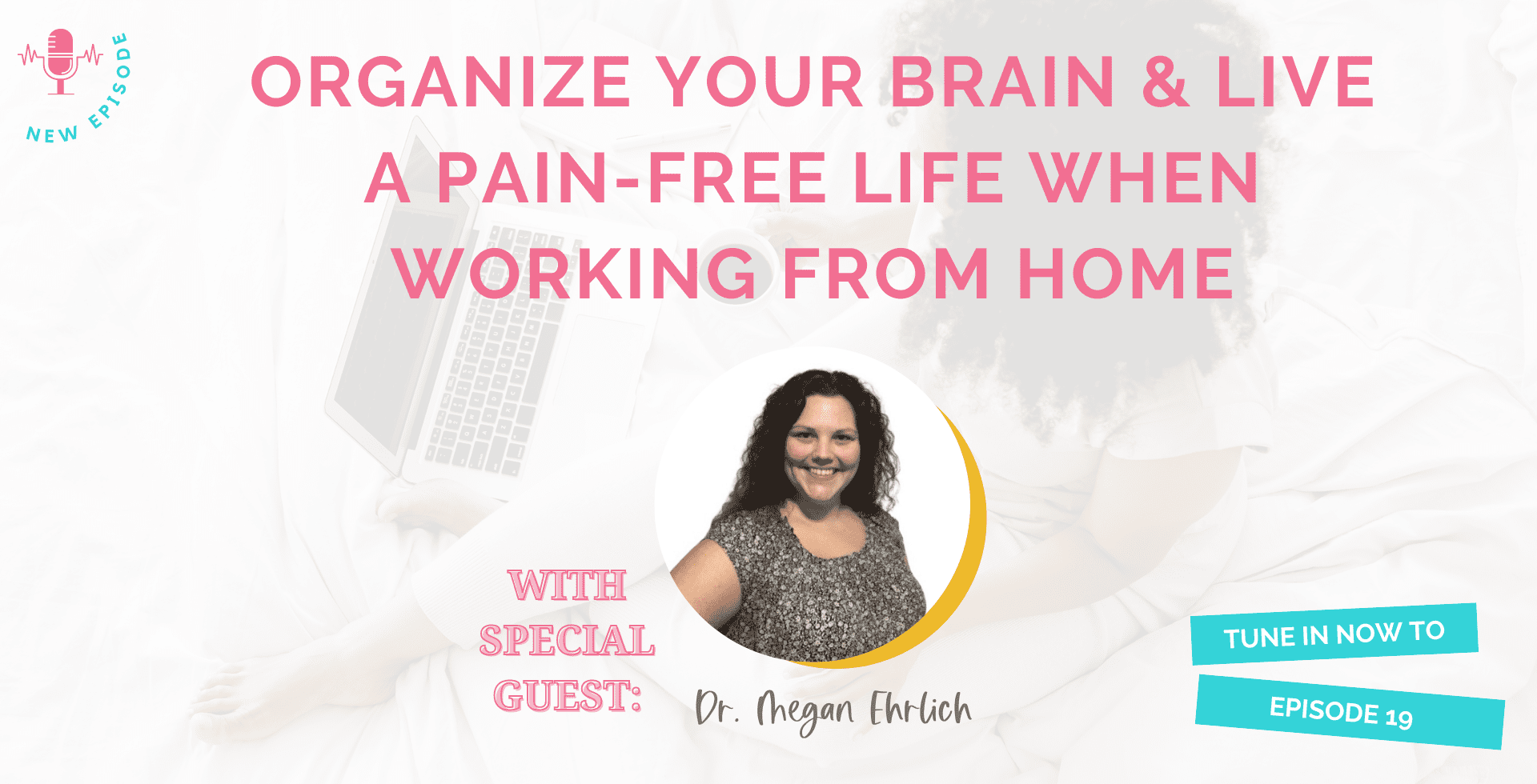 19 | Organize Your Brain & Live a Pain-Free Life When Working From Home with Dr. Megan Ehrlich