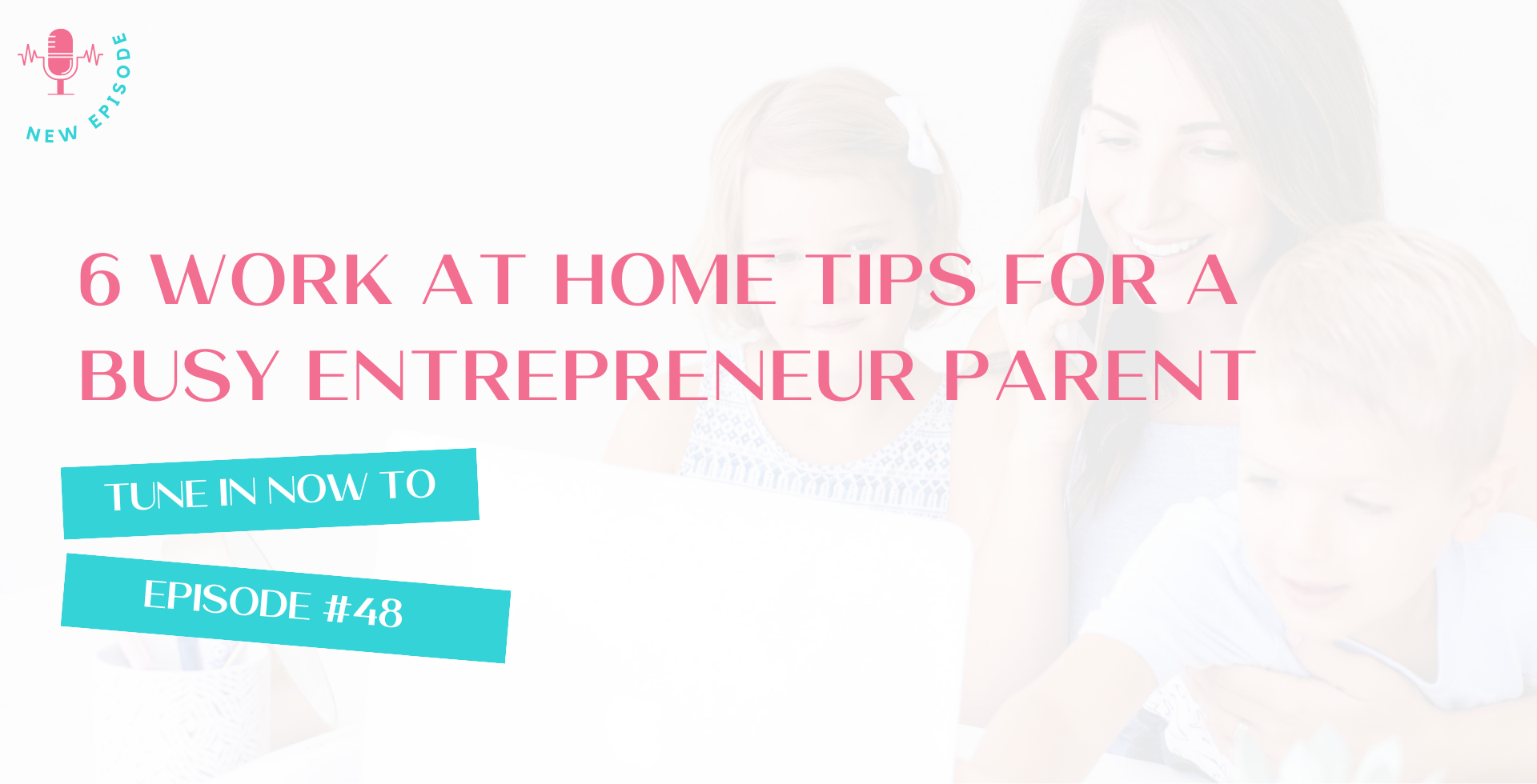 6 Work at Home Tips for a Busy Entrepreneur Parent | 48