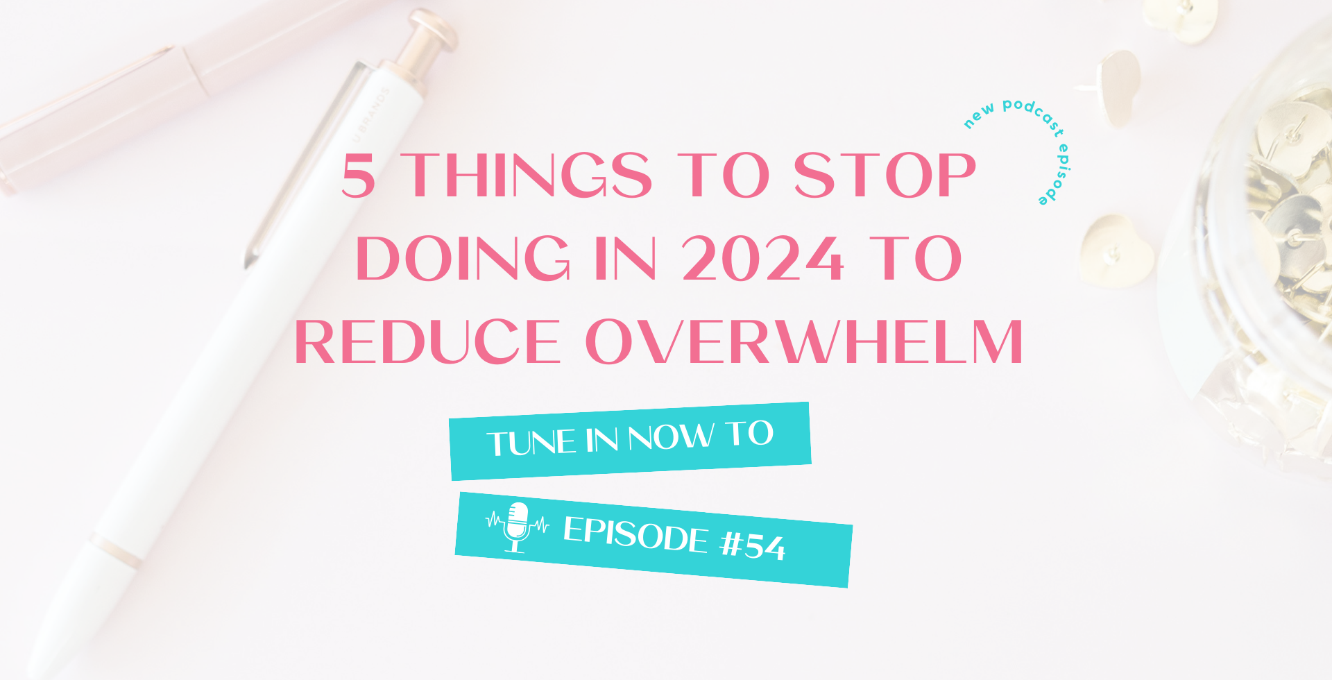 5 Things to Stop Doing in 2024 to Reduce Overwhelm | 54