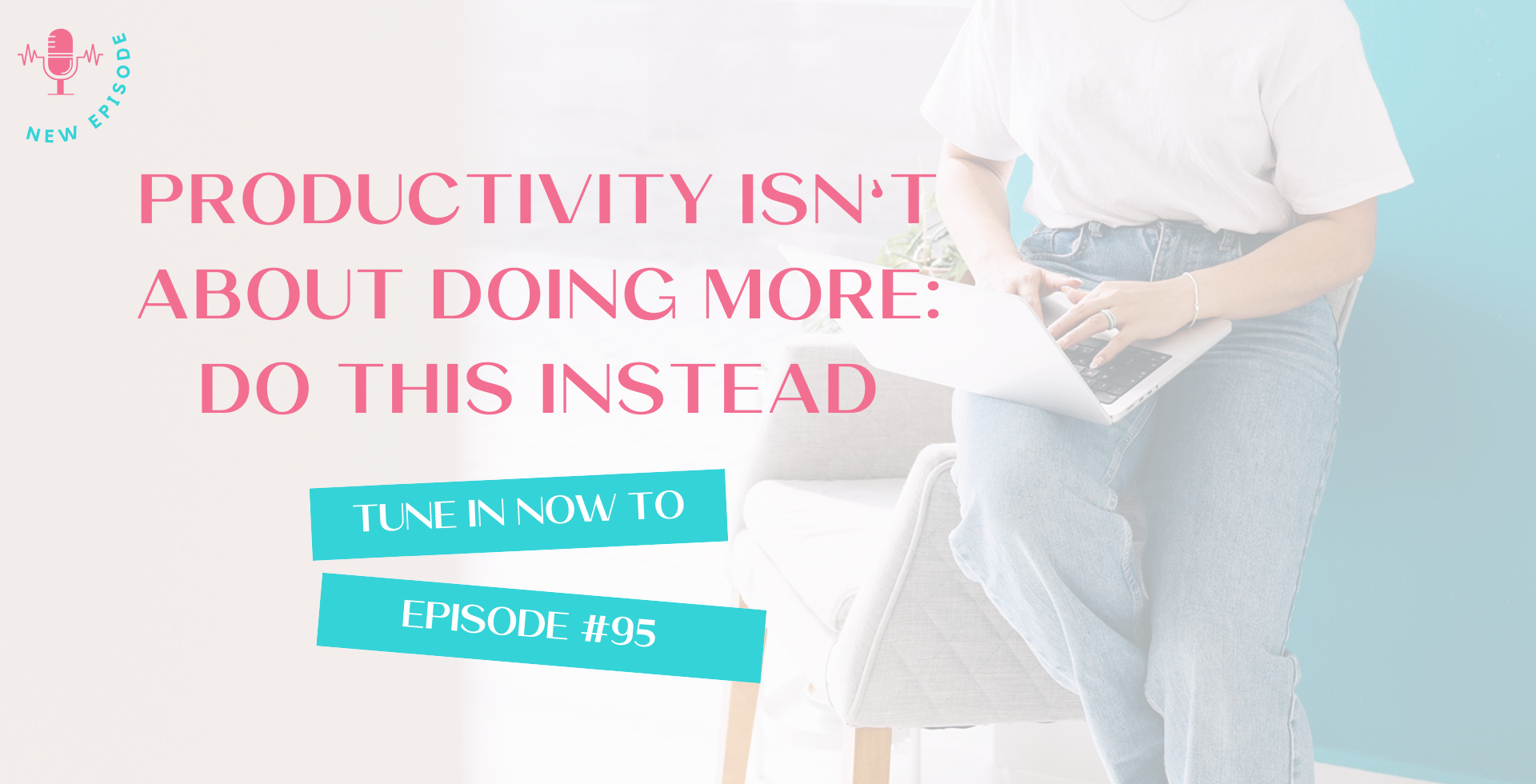 Episode 95: Productivity Isn’t About Doing More: Do This Instead