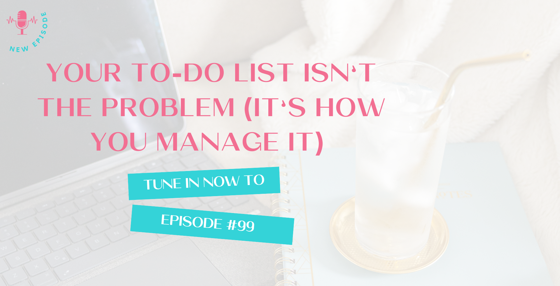Your To-Do List Isn’t the Problem (It’s How You Manage It) | 99