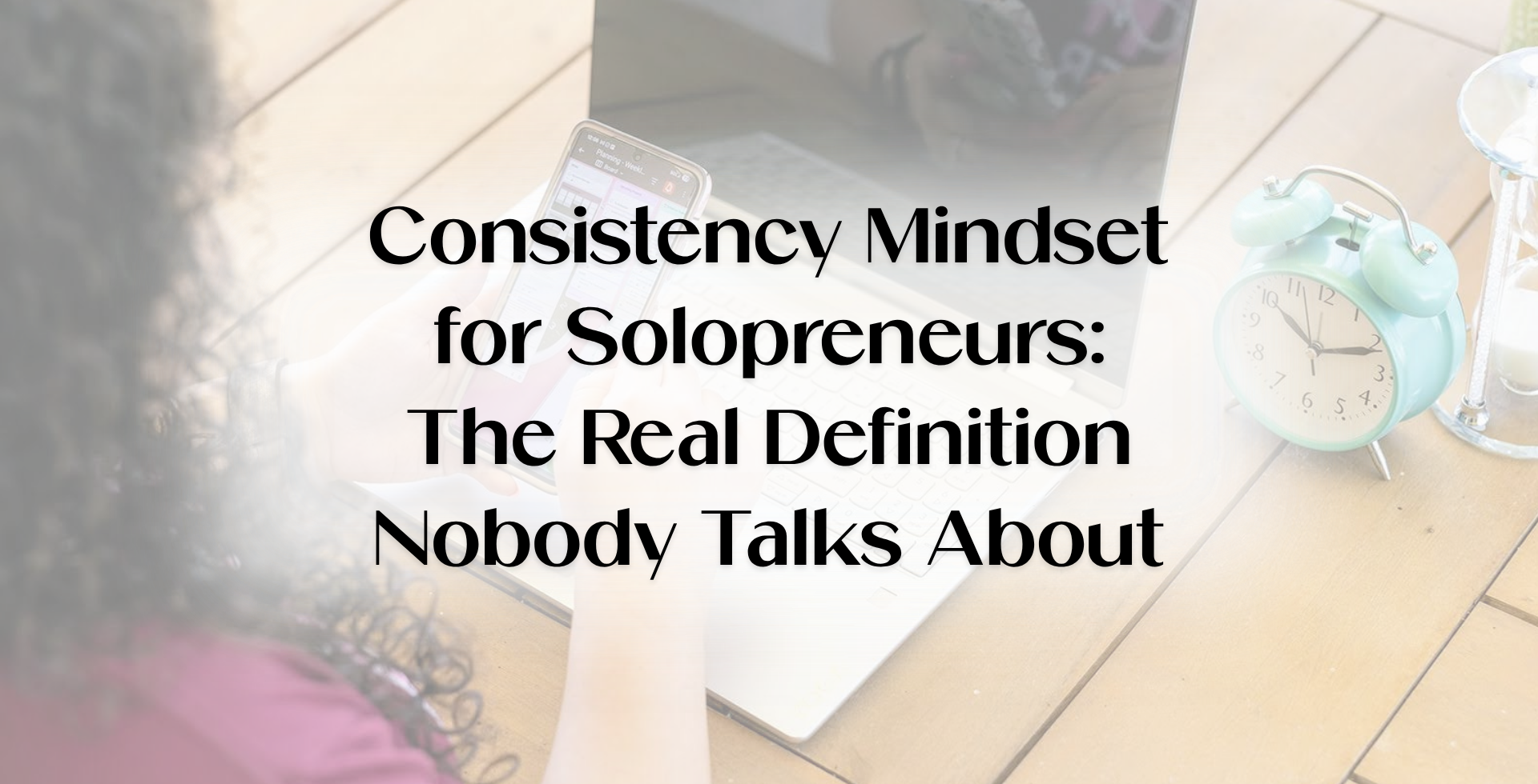 Blog banner reading “Consistency Mindset for Solopreneurs,” introducing how to be consistent in business, overcome all or nothing thinking, and build business consistency for long-term success.