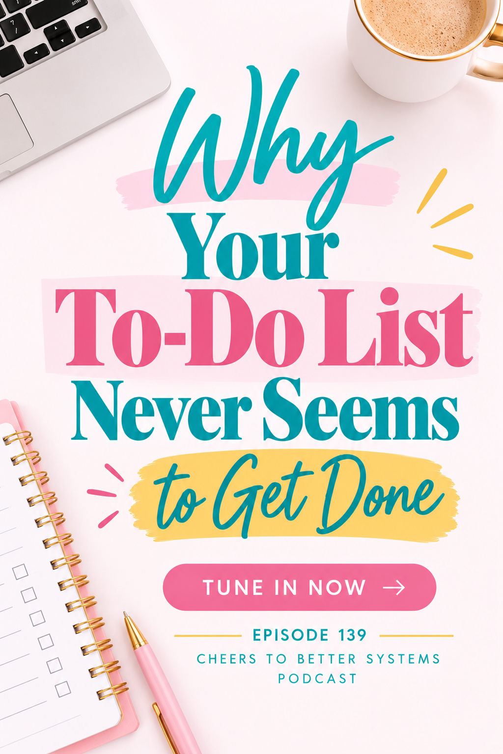 Colorful podcast graphic featuring a laptop, coffee cup, planner, and pen with the text “Why Your To-Do List Never Seems to Get Done.” Promotes Episode 139 of the Cheers to Better Systems podcast.